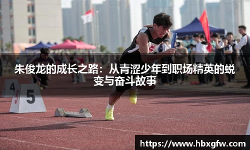 xc体育朱俊龙的成长之路：从青涩少年到职场精英的蜕变与奋斗故事