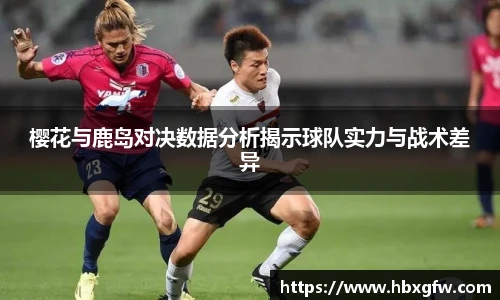 xc体育樱花与鹿岛对决数据分析揭示球队实力与战术差异